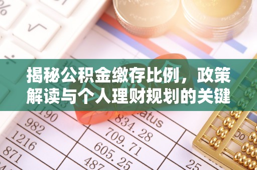 通知揭秘公积金缴存比例，政策解读与个人理财规划的关键