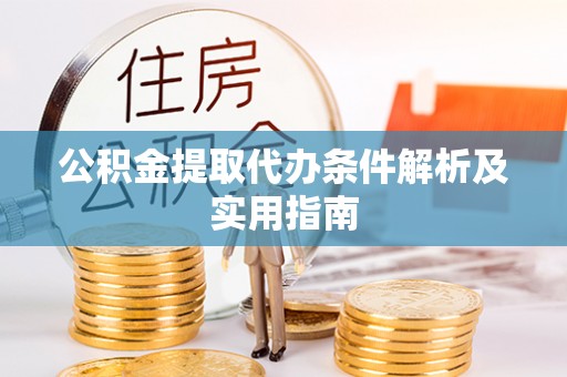 通知公积金提取代办条件解析及实用指南