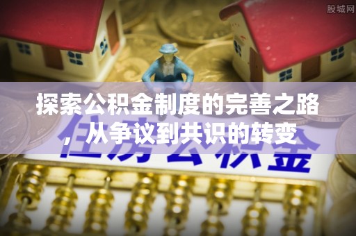 通知探索公积金制度的完善之路，从争议到共识的转变