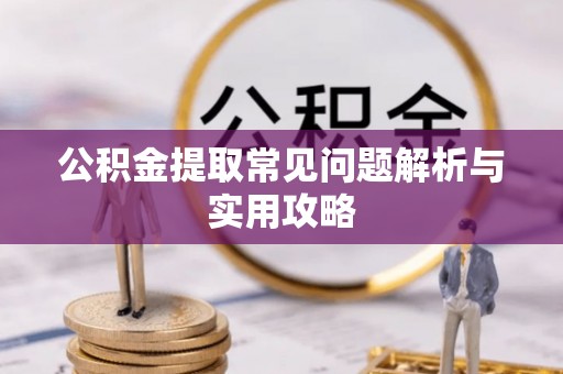 通知公积金提取常见问题解析与实用攻略