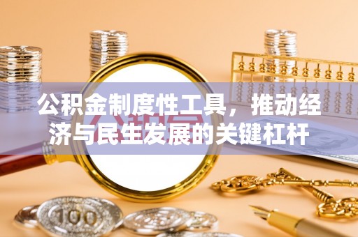 通知公积金制度性工具，推动经济与民生发展的关键杠杆