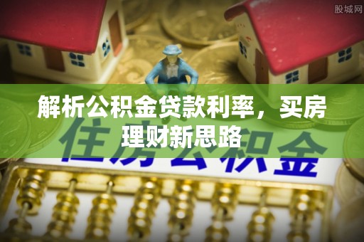 通知解析公积金贷款利率，买房理财新思路