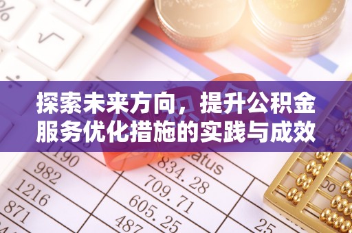 通知探索未来方向，提升公积金服务优化措施的实践与成效