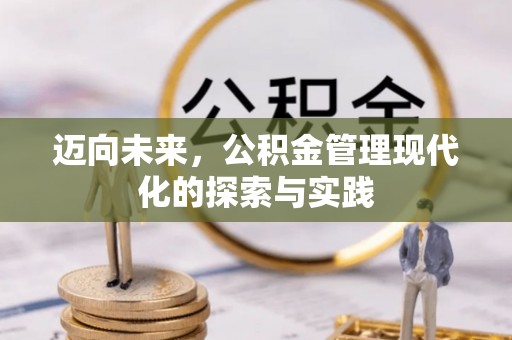 通知迈向未来，公积金管理现代化的探索与实践