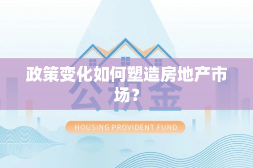 通知政策变化如何塑造房地产市场？