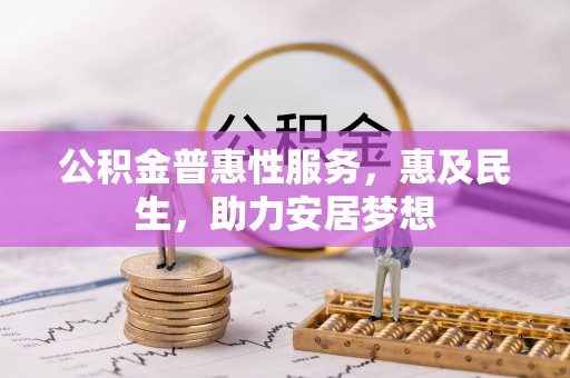 通知公积金普惠性服务，惠及民生，助力安居梦想