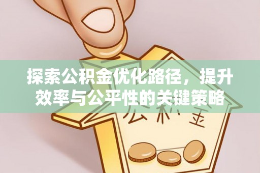 通知探索公积金优化路径，提升效率与公平性的关键策略