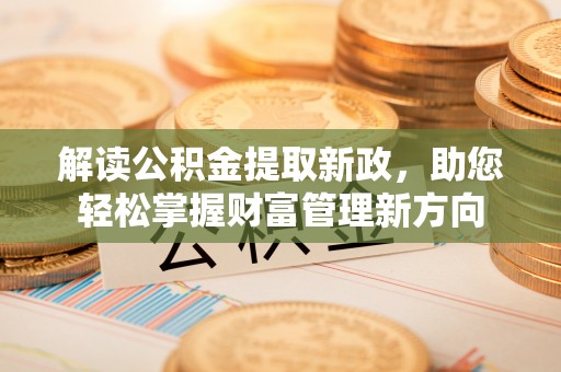 通知解读公积金提取新政，助您轻松掌握财富管理新方向