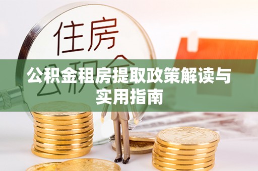 通知公积金租房提取政策解读与实用指南
