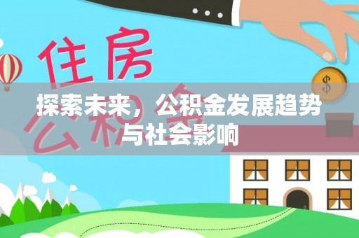 通知探索未来，公积金发展趋势与社会影响