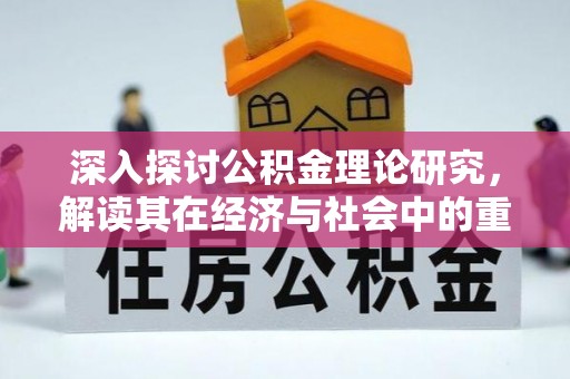 通知深入探讨公积金理论研究，解读其在经济与社会中的重要角色