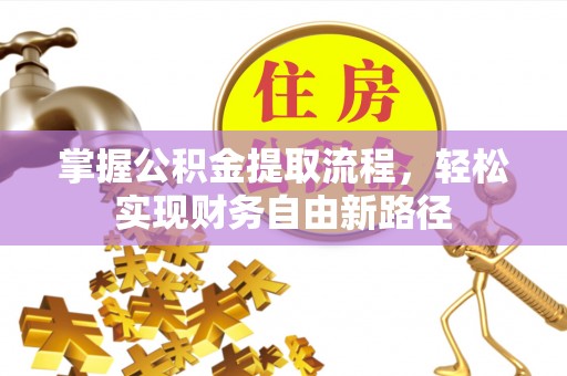 通知掌握公积金提取流程，轻松实现财务自由新路径