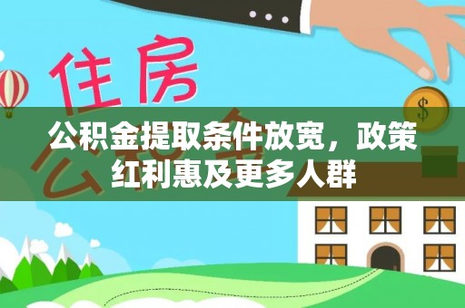 通知公积金提取条件放宽，政策红利惠及更多人群