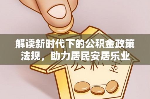 通知解读新时代下的公积金政策法规，助力居民安居乐业