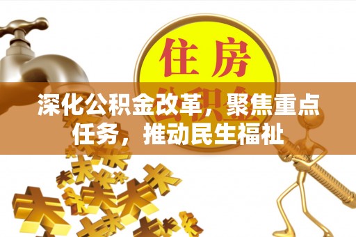 通知深化公积金改革，聚焦重点任务，推动民生福祉