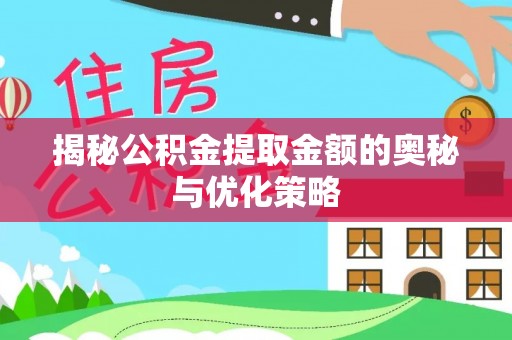 通知揭秘公积金提取金额的奥秘与优化策略