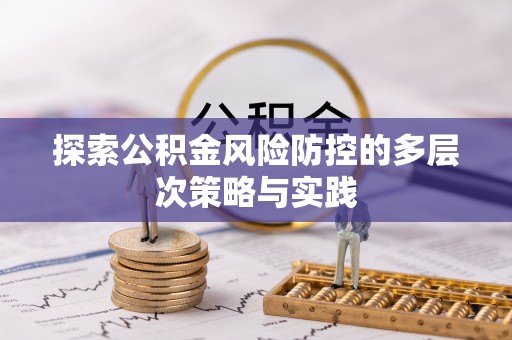 通知探索公积金风险防控的多层次策略与实践