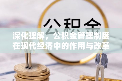 通知深化理解，公积金管理制度在现代经济中的作用与改革方向
