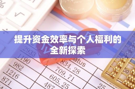 通知提升资金效率与个人福利的全新探索
