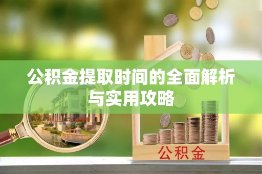 通知公积金提取时间的全面解析与实用攻略