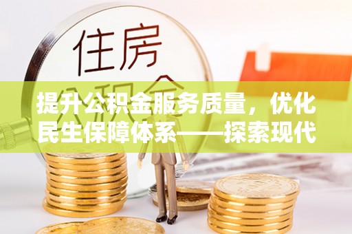 通知提升公积金服务质量，优化民生保障体系——探索现代城市居民福利新方向