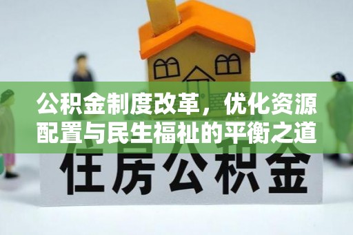 通知公积金制度改革，优化资源配置与民生福祉的平衡之道