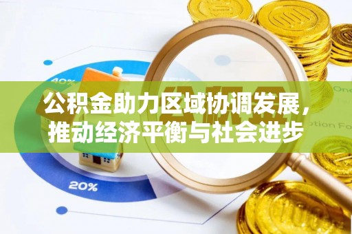 通知公积金助力区域协调发展，推动经济平衡与社会进步