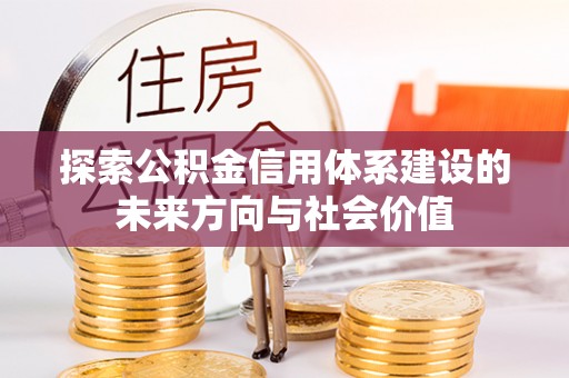 通知探索公积金信用体系建设的未来方向与社会价值