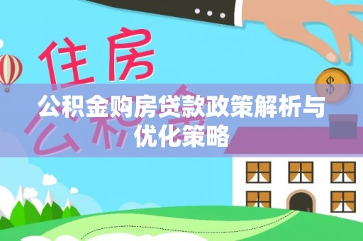 通知公积金购房贷款政策解析与优化策略